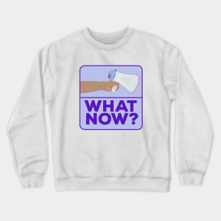 What Now!? Crewneck Sweatshirt